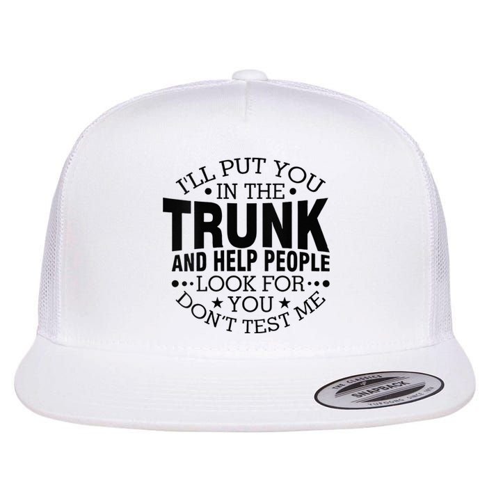 Funny Dont Test Me Ill Put You In The Trunk Sarcastic Gift Flat Bill Trucker Hat