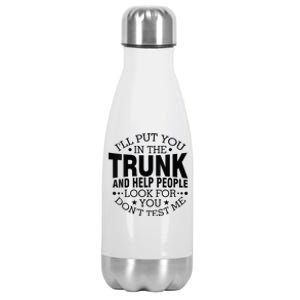 Funny Dont Test Me Ill Put You In The Trunk Sarcastic Gift Stainless Steel Insulated Water Bottle