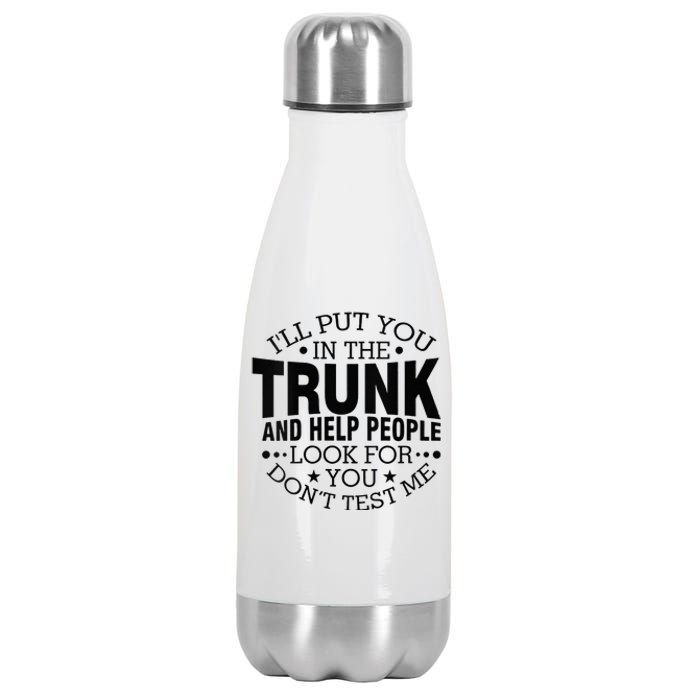 Funny Dont Test Me Ill Put You In The Trunk Sarcastic Gift Stainless Steel Insulated Water Bottle