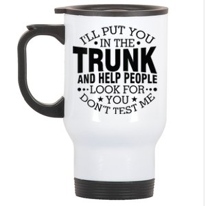 Funny Dont Test Me Ill Put You In The Trunk Sarcastic Gift Stainless Steel Travel Mug