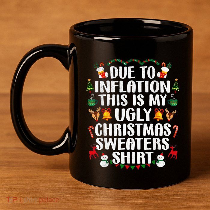 Funny Due To Inflation Ugly Christmas Sweaters 11oz C Handle Ceramic Mug
