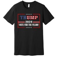 Funny Donald Trump Supporter 2024 Vote For The Felon Premium T-Shirt