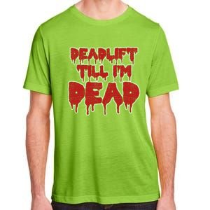 Funny Deadlift Till IM Dead Weightlifting Deadlifter Gift Adult ChromaSoft Performance T-Shirt