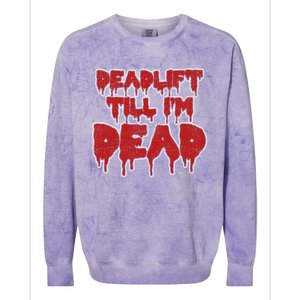 Funny Deadlift Till IM Dead Weightlifting Deadlifter Gift Colorblast Crewneck Sweatshirt