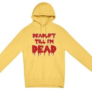 Funny Deadlift Till IM Dead Weightlifting Deadlifter Gift Premium Pullover Hoodie