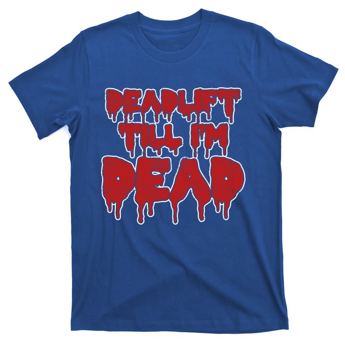 Funny Deadlift Till IM Dead Weightlifting Deadlifter Gift T-Shirt