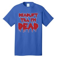 Funny Deadlift Till IM Dead Weightlifting Deadlifter Gift Tall T-Shirt