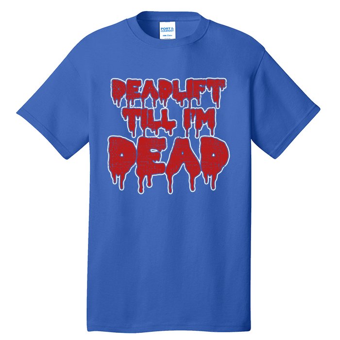 Funny Deadlift Till IM Dead Weightlifting Deadlifter Gift Tall T-Shirt