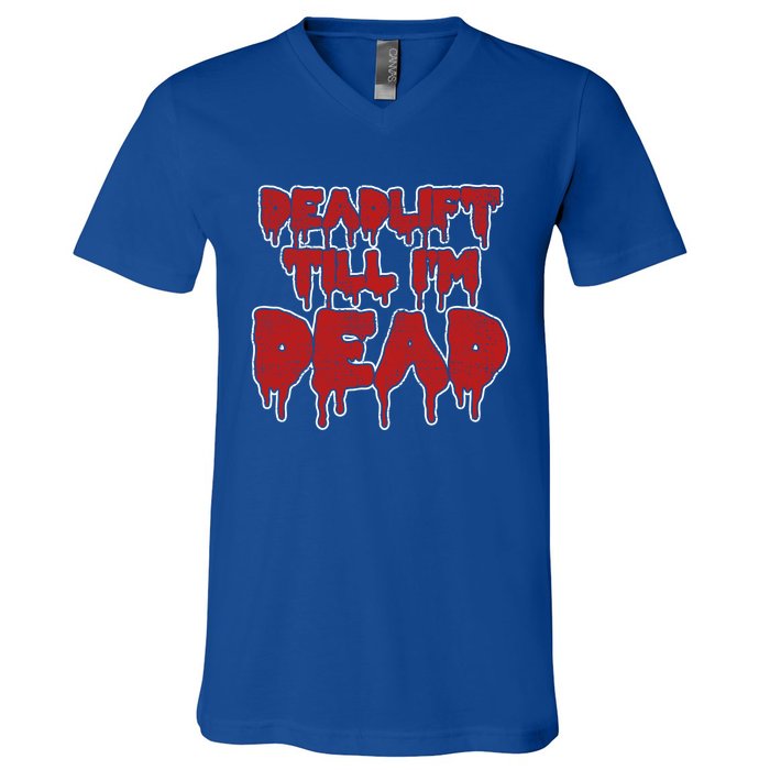 Funny Deadlift Till IM Dead Weightlifting Deadlifter Gift V-Neck T-Shirt