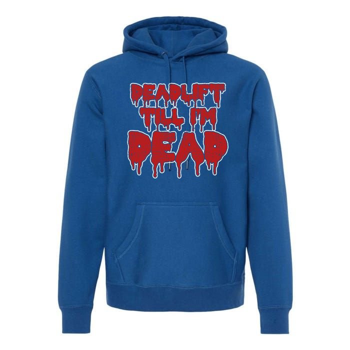 Funny Deadlift Till IM Dead Weightlifting Deadlifter Gift Premium Hoodie