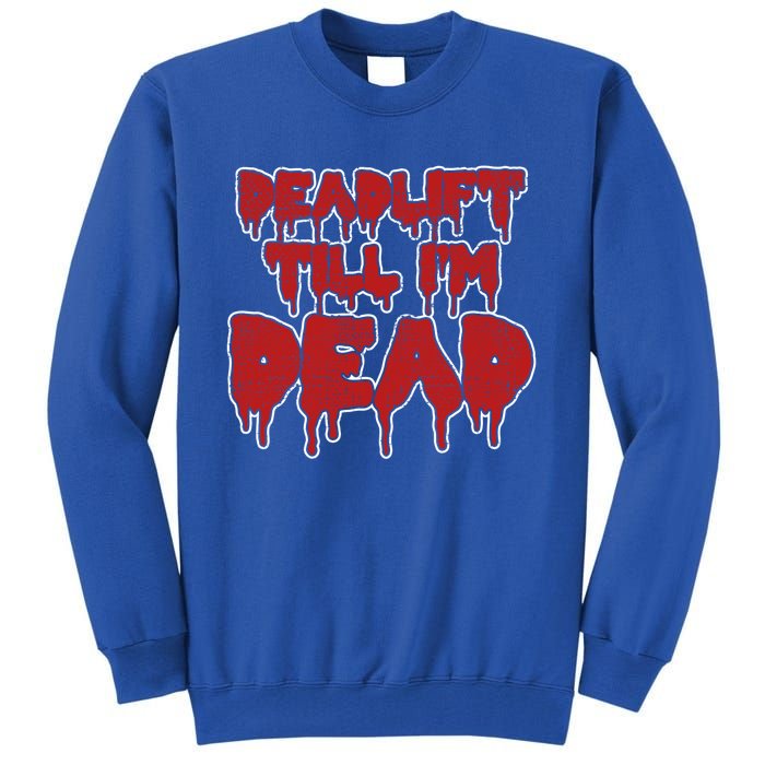 Funny Deadlift Till IM Dead Weightlifting Deadlifter Gift Tall Sweatshirt