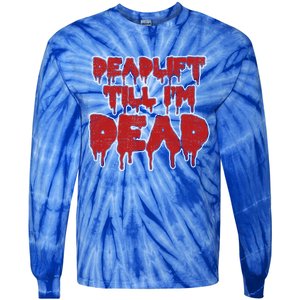 Funny Deadlift Till IM Dead Weightlifting Deadlifter Gift Tie-Dye Long Sleeve Shirt