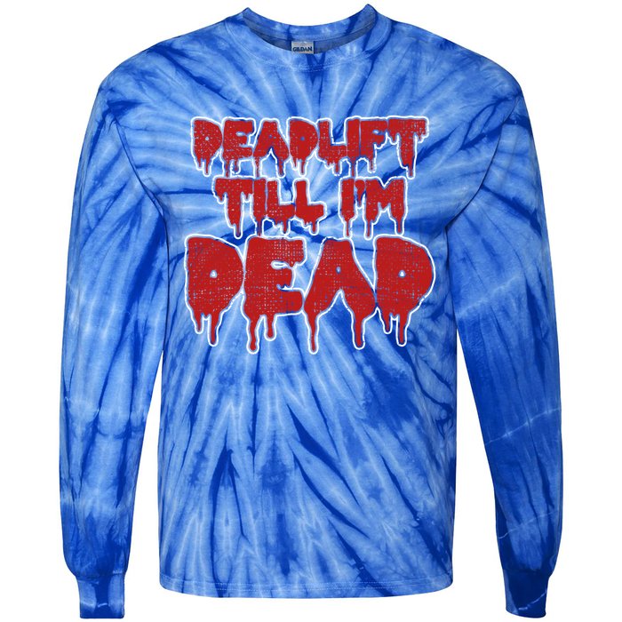 Funny Deadlift Till IM Dead Weightlifting Deadlifter Gift Tie-Dye Long Sleeve Shirt