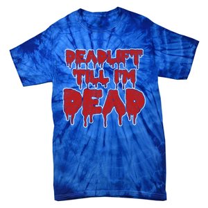 Funny Deadlift Till IM Dead Weightlifting Deadlifter Gift Tie-Dye T-Shirt