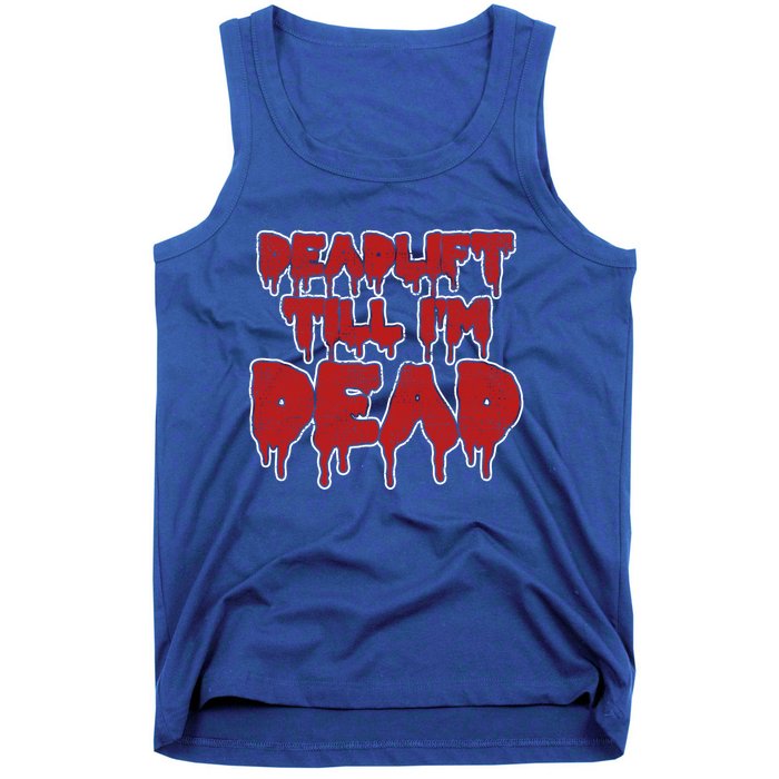 Funny Deadlift Till IM Dead Weightlifting Deadlifter Gift Tank Top