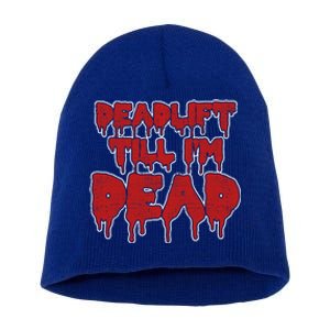 Funny Deadlift Till IM Dead Weightlifting Deadlifter Gift Short Acrylic Beanie