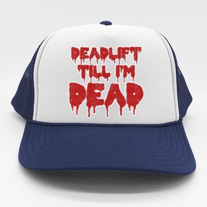 Funny Deadlift Till IM Dead Weightlifting Deadlifter Gift Trucker Hat