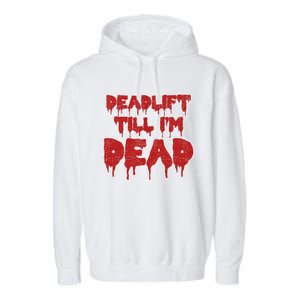 Funny Deadlift Till IM Dead Weightlifting Deadlifter Gift Garment-Dyed Fleece Hoodie