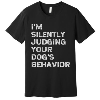 Funny Dog Trainer IM Silently Judging Your DogS Behaviour Premium T-Shirt