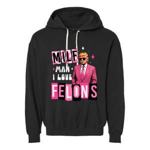 Funny Donald Trump Milf Man I Love Felons Take America Back Garment-Dyed Fleece Hoodie