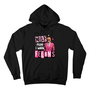 Funny Donald Trump Milf Man I Love Felons Take America Back Hoodie