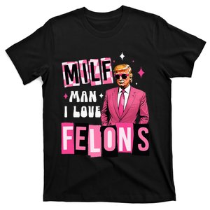 Funny Donald Trump Milf Man I Love Felons Take America Back T-Shirt