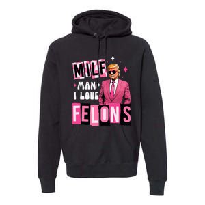 Funny Donald Trump Milf Man I Love Felons Take America Back Premium Hoodie