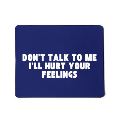 Funny Dont Talk To Me Ill Hurt Your Feelings Mousepad