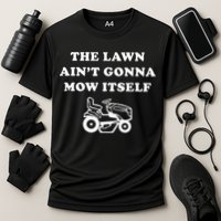 Funny Dad The Lawn Aint Gonna Mow Itself Performance Shirt