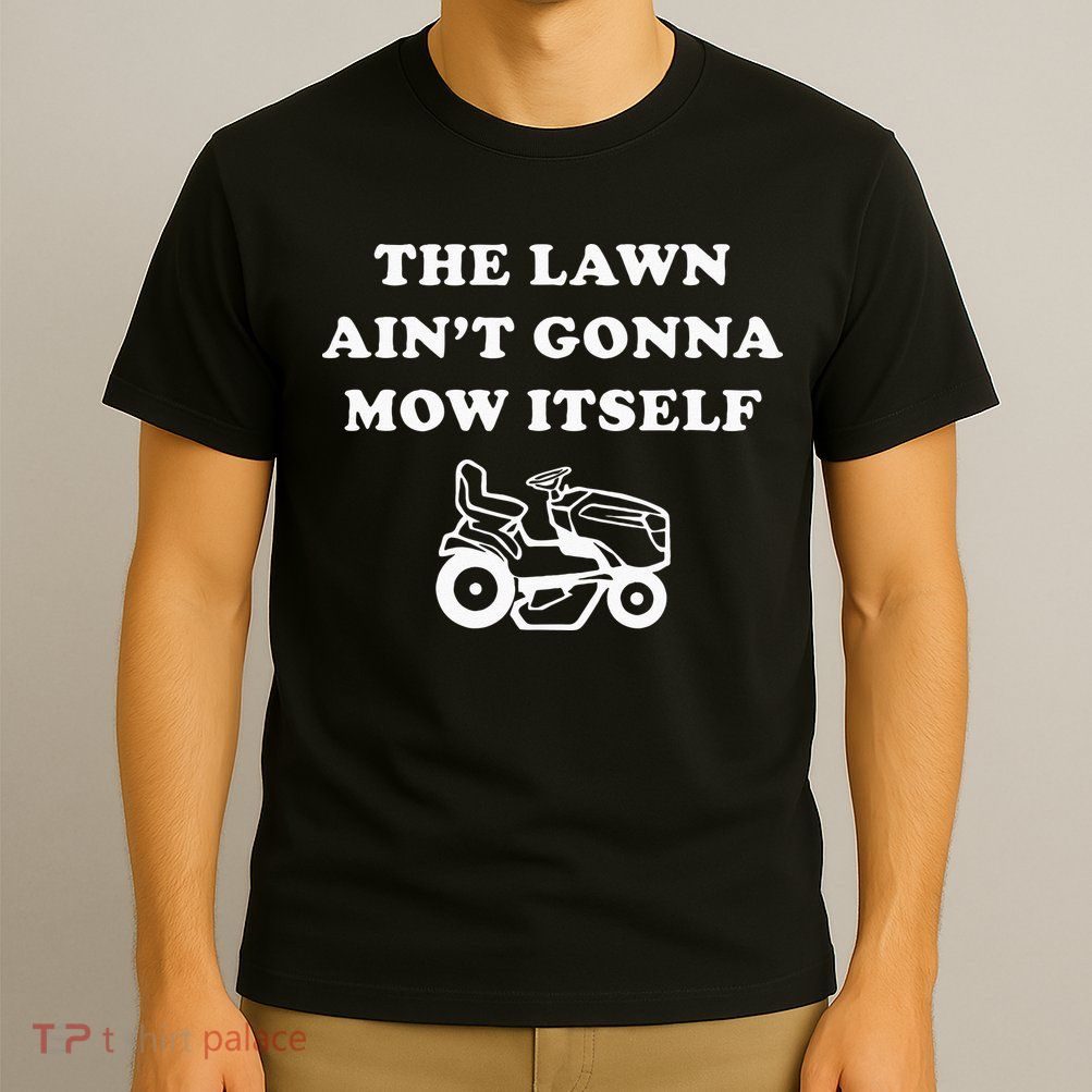 Funny Dad The Lawn Aint Gonna Mow Itself T-Shirt