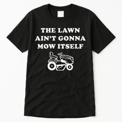 Funny Dad The Lawn Aint Gonna Mow Itself Tall T-Shirt