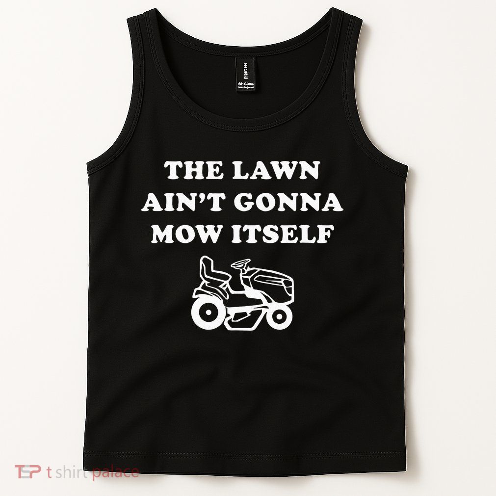 Funny Dad The Lawn Aint Gonna Mow Itself Tank Top