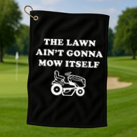 Funny Dad The Lawn Aint Gonna Mow Itself Golf Towel