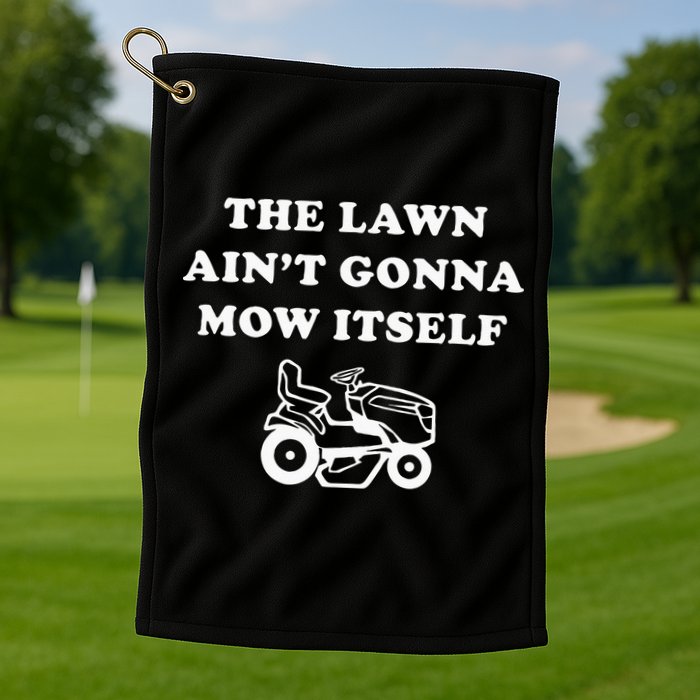 Funny Dad The Lawn Aint Gonna Mow Itself Golf Towel