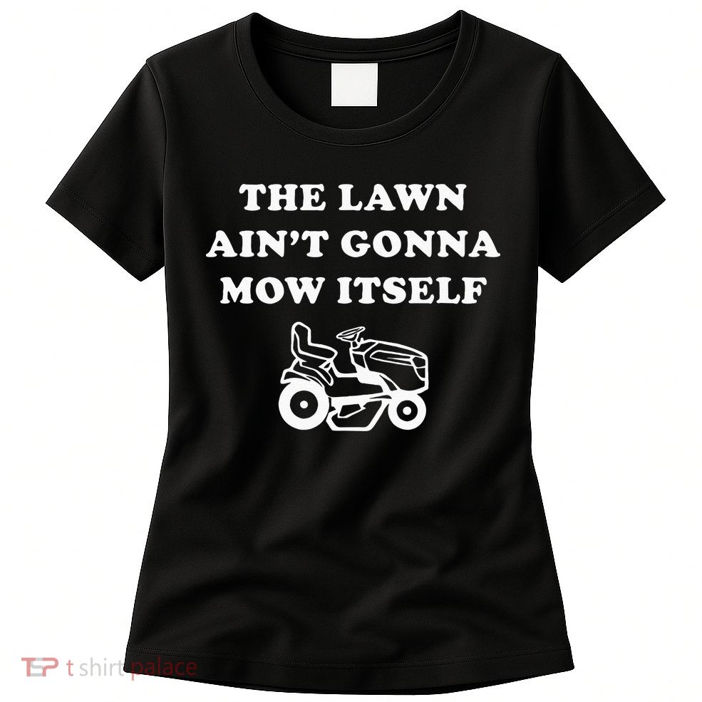 Funny Dad The Lawn Aint Gonna Mow Itself Womens T-Shirt