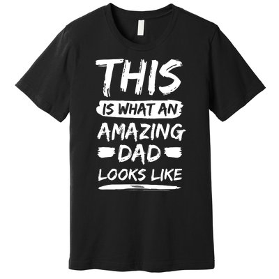 Fathers Day This Is What An Amazing Dad Looks Like Best Dad Gift Premium T-Shirt