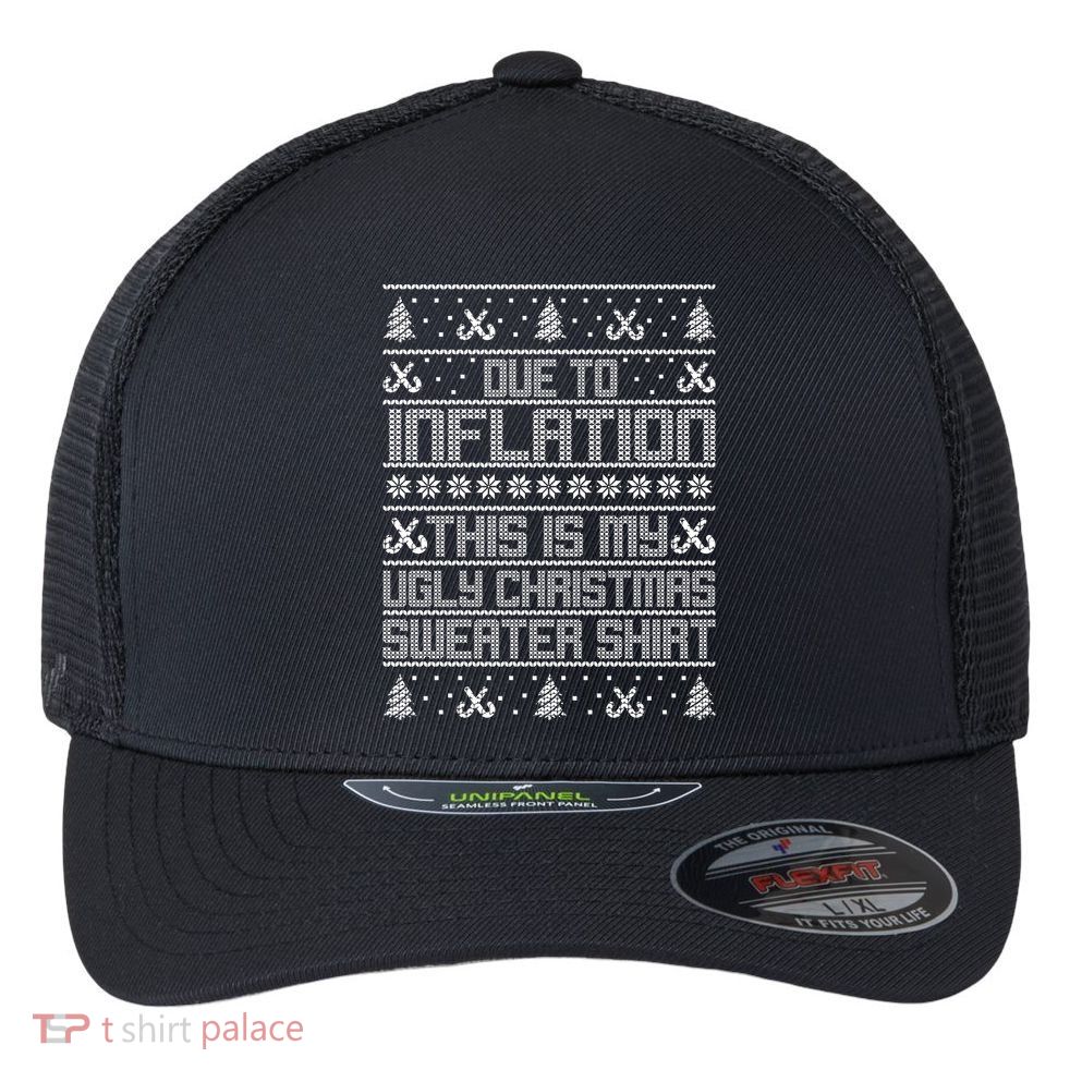 Funny Due To Inflation This Is My Ugly Christmas Sweater Flexfit Unipanel Trucker Cap