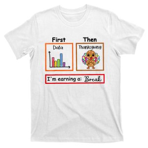 First Data Then Thanksgiving IM Earning A Break T-Shirt