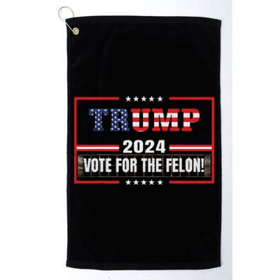 Funny Donald Trump Supporter 2024 Vote For The Felon Platinum Collection Golf Towel