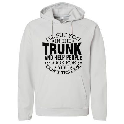 Funny Dont Test Me Ill Put You In The Trunk Sarcastic Gift Performance Fleece Hoodie