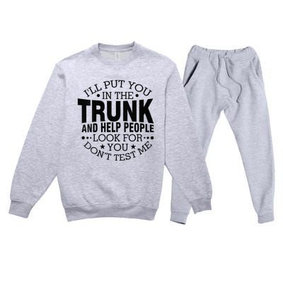 Funny Dont Test Me Ill Put You In The Trunk Sarcastic Gift Premium Crewneck Sweatsuit Set