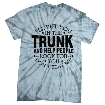 Funny Dont Test Me Ill Put You In The Trunk Sarcastic Gift Tie-Dye T-Shirt