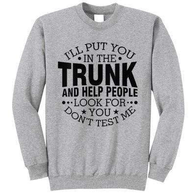 Funny Dont Test Me Ill Put You In The Trunk Sarcastic Gift Tall Sweatshirt