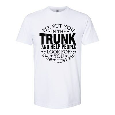 Funny Dont Test Me Ill Put You In The Trunk Sarcastic Gift Softstyle CVC T-Shirt