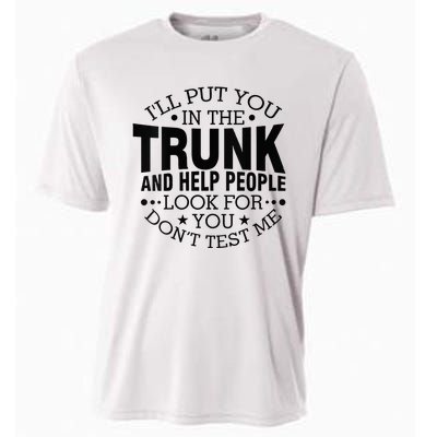 Funny Dont Test Me Ill Put You In The Trunk Sarcastic Gift Cooling Performance Crew T-Shirt