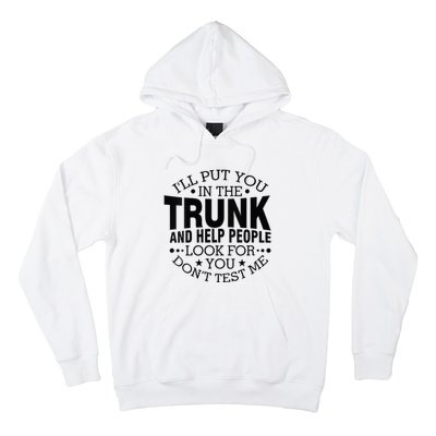 Funny Dont Test Me Ill Put You In The Trunk Sarcastic Gift Hoodie