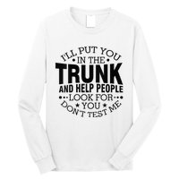 Funny Dont Test Me Ill Put You In The Trunk Sarcastic Gift Long Sleeve Shirt