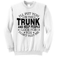 Funny Dont Test Me Ill Put You In The Trunk Sarcastic Gift Sweatshirt