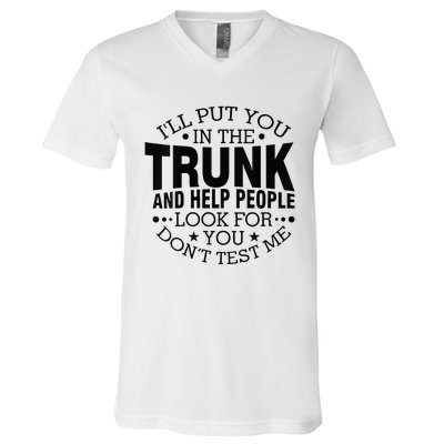 Funny Dont Test Me Ill Put You In The Trunk Sarcastic Gift V-Neck T-Shirt