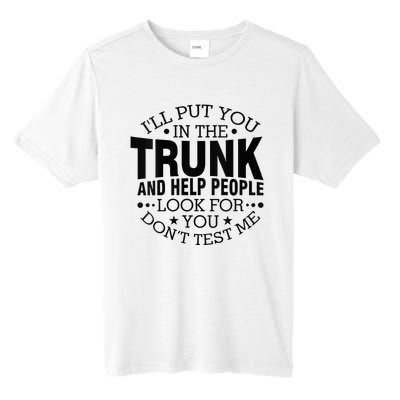 Funny Dont Test Me Ill Put You In The Trunk Sarcastic Gift Tall Fusion ChromaSoft Performance T-Shirt